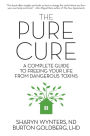 The Pure Cure: A Complete Guide to Freeing Your Life From Dangerous Toxins