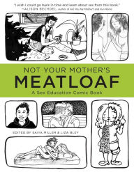 Title: Not Your Mother's Meatloaf: A Sex Education Comic Book, Author: Saiya Miller
