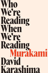 Title: Who We're Reading When We're Reading Murakami, Author: David Karashima