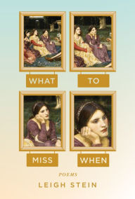 Title: What to Miss When: Poems, Author: Leigh Stein