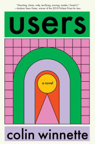 Title: Users: A Novel, Author: Colin Winnette