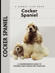 Title: Cocker Spaniel: A Comprehensive Guide to Owning and Caring for Your Dog, Author: Richard G. Beauchamp