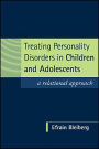 Treating Personality Disorders in Children and Adolescents: A Relational Approach / Edition 1