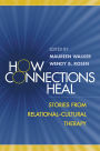 How Connections Heal: Stories from Relational-Cultural Therapy / Edition 1