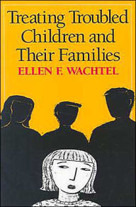 Title: Treating Troubled Children and Their Families / Edition 1, Author: Ellen F. Wachtel PhD