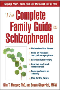 Title: The Complete Family Guide to Schizophrenia: Helping Your Loved One Get the Most Out of Life, Author: Kim T. Mueser PhD