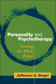 Title: Personality and Psychotherapy: Treating the Whole Person / Edition 1, Author: Jefferson A. Singer PhD
