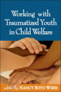 Working with Traumatized Youth in Child Welfare / Edition 1