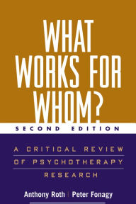 Title: What Works for Whom?, Second Edition: A Critical Review of Psychotherapy Research / Edition 2, Author: Anthony Roth PhD
