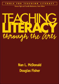 Title: Teaching Literacy through the Arts, Author: Nan L. McDonald EdD