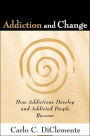 Addiction and Change, First Edition: How Addictions Develop and Addicted People Recover / Edition 1