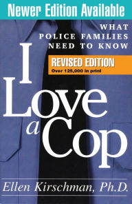 Title: I Love a Cop, Revised Edition: What Police Families Need to Know / Edition 2, Author: Ellen Kirschman PhD