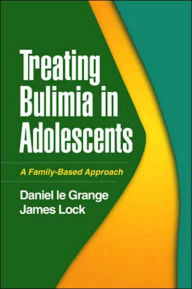 Title: Treating Bulimia in Adolescents: A Family-Based Approach, Author: Daniel Le Grange PhD