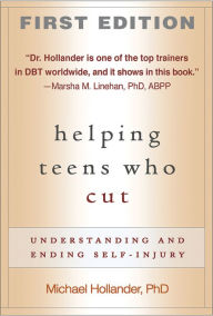 Title: Helping Teens Who Cut, First Edition: Understanding and Ending Self-Injury, Author: Michael Hollander PhD