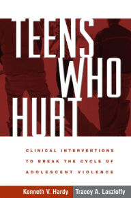 Title: Teens Who Hurt: Clinical Interventions to Break the Cycle of Adolescent Violence, Author: Kenneth V. Hardy PhD