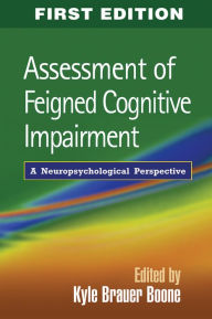 Title: Assessment of Feigned Cognitive Impairment: A Neuropsychological Perspective, Author: Kyle Brauer Boone PhD