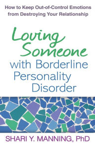Title: Loving Someone with Borderline Personality Disorder: How to Keep Out-of-Control Emotions from Destroying Your Relationship, Author: Shari Y. Manning PhD