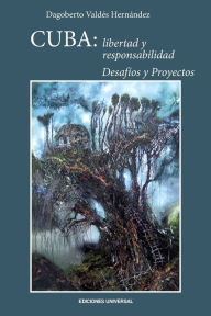 Title: Cuba: Libertad y Responsabilidad: Desafios y Proyectos, Author: Dagoberto Valdes Hernandez