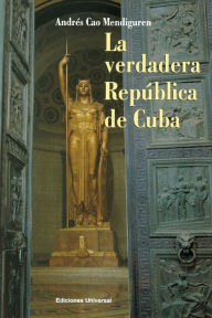 Title: LA VERDADERA REPÚBLICA DE CUBA, Author: Andrïs Cao Mendiguren