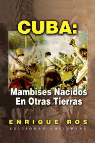 Title: Cuba: Mambises Nacidos En Otras Tierras, Author: Enrique Ros