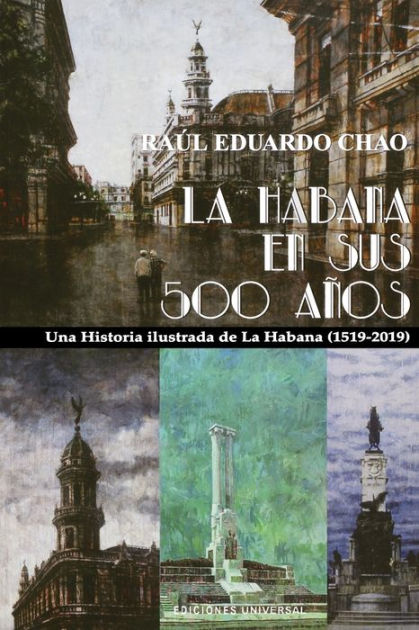 La Habana En Sus 500 AÑos Una Historia Ilustrada De La Habana 1519 2018 By Raul Eduardo Chao 7861