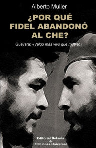 Title: ï¿½POR QUï¿½ FIDEL ABANDONï¿½ AL CHE? Guevara: Valgo mï¿½s vivo que muerto, Author: Alberto Muller