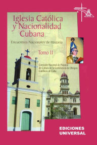 Title: IGLESIA CATï¿½LICA Y NACIONALIDAD CUBANA Tomo II (Memorias de los cuatro Encuentros Nacionales de Historia convocados por la Comisiï¿½n Nacional de Pastoral de Cultura de la Conferencia de Obispos Catï¿½licos de Cuba, celebrados en la ciudad de Camagï¿½ey, Author: Joaquïn Estrada Montalvïn