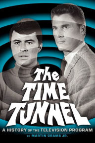 Title: The Time Tunnel: A History of the Television Series, Author: Martin Grams Jr