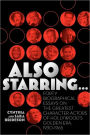 Also Starring... Forty Biographical Essays on the Greatest Character Actors of Hollywood's Golden Era, 1930-1965