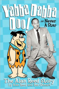 Title: Yabba Dabba Doo! the Alan Reed Story, Author: Alan Reed