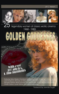 Title: Golden Goddesses: 25 Legendary Women of Classic Erotic Cinema, 1968-1985 (Hardback), Author: Jill C Nelson
