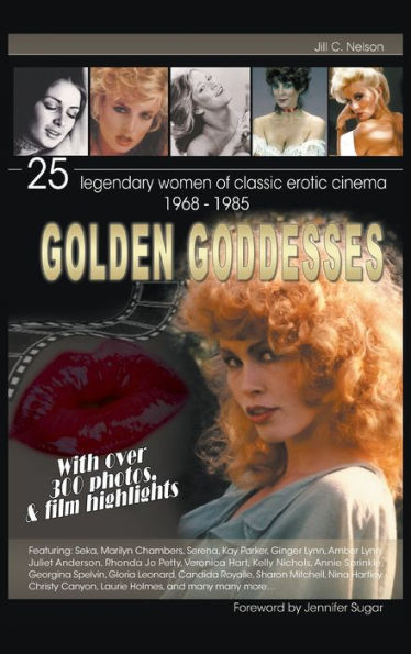 Golden Goddesses: 25 Legendary Women of Classic Erotic Cinema, 1968-1985 (Hardback)