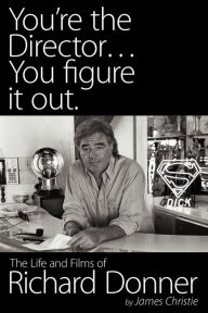 Title: You're the Director...You Figure It Out. the Life and Films of Richard Donner, Author: James Christie