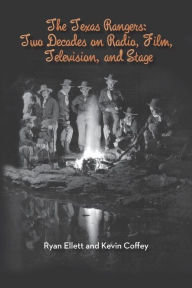 Title: The Texas Rangers: Two Decades on Radio, Film, Television, and Stage, Author: Ryan Ellett