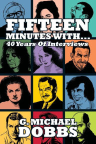 Title: 15 Minutes With...Forty Years of Interviews, Author: G Michael Dobbs