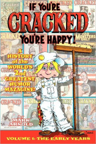 Title: If You're Cracked, You're Happy: The History of Cracked Mazagine, Part Won, Author: Mark Arnold