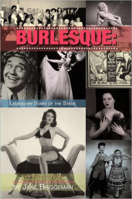 Title: Burlesque: LEGENDARY STARS OF THE STAGE, 2nd Ed., Author: Jane Briggeman