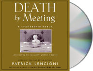 Death by Meeting: A Leadership Fable...about Solving the Most Painful Problem in Business