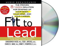 Fit to Lead: The Proven 8-Week Solution for Shaping Up Your Body, Your Mind, and Your Career