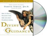 Divine Guidance: How to Have a Dialogue with God and Your Guardian Angels