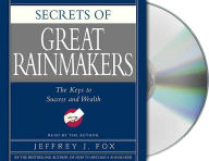 Secrets of the Great Rainmakers: The Keys to Success and Wealth