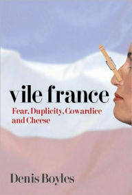 Title: Vile France: Fear, Duplicity, Cowardice and Cheese, Author: Denis Boyles