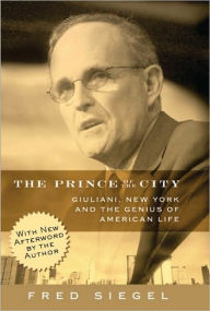 Title: The Prince of the City: Giuliani, New York, and the Genius of American Life, Author: Fred Siegel