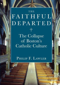 Title: The Faithful Departed: The Collapse of Boston¿s Catholic Culture, Author: Philip F. Lawler