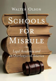 Title: Schools for Misrule: Legal Academia and an Overlawyered America, Author: Walter Olson