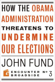 Title: How the Obama Administration Threatens to Undermine Our Elections, Author: John Fund