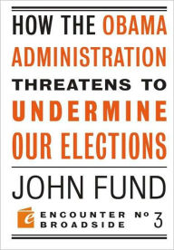 Title: How the Obama Administration Threatens to Undermine Our Elections, Author: John Fund