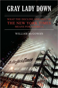 Title: Gray Lady Down: What the Decline and Fall of the New York Times Means for America, Author: William Mcgowan
