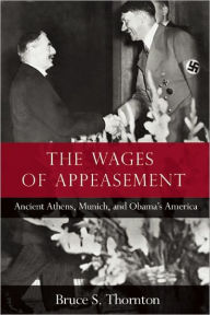 Title: The Wages of Appeasement: Ancient Athens, Munich, and Obama's America, Author: Bruce  S. Thornton