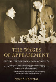 Title: The Wages of Appeasement: Ancient Athens, Munich, and Obama's America, Author: Bruce  S. Thornton